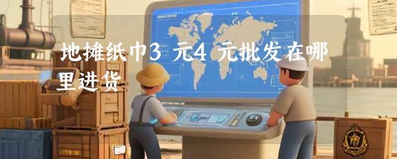 地摊纸巾3元4元批发在哪里进货