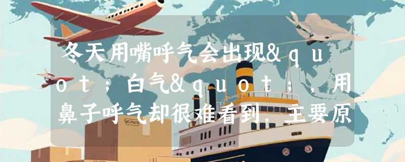 冬天用嘴呼气会出现"白气"，用鼻子呼气却很难看到，主要原因是什么？