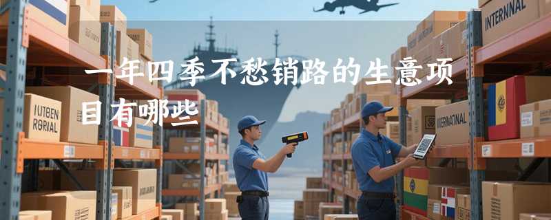 一年四季不愁销路的生意项目有哪些
