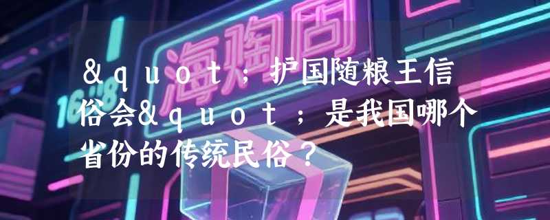 "护国随粮王信俗会"是我国哪个省份的传统民俗？