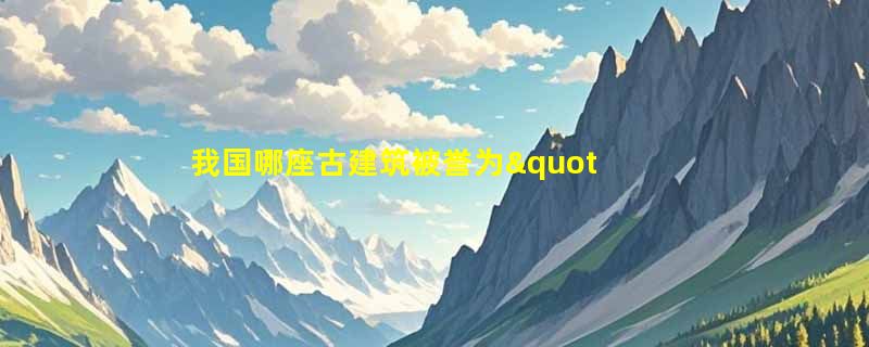 我国哪座古建筑被誉为"斗拱博物馆"？