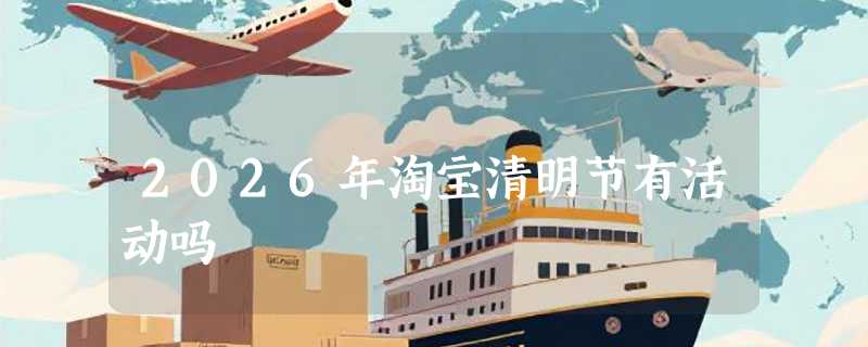 2026年淘宝清明节有活动吗