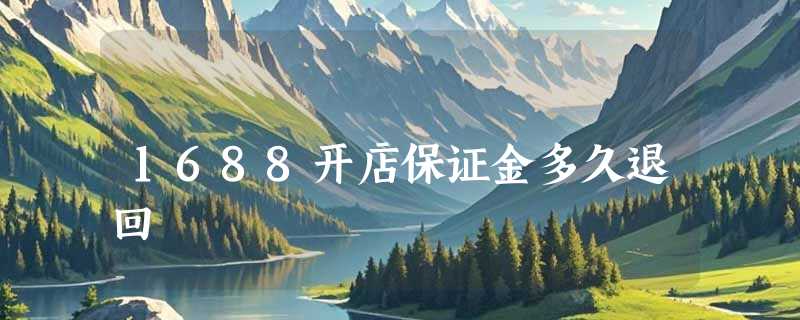 1688开店保证金多久退回