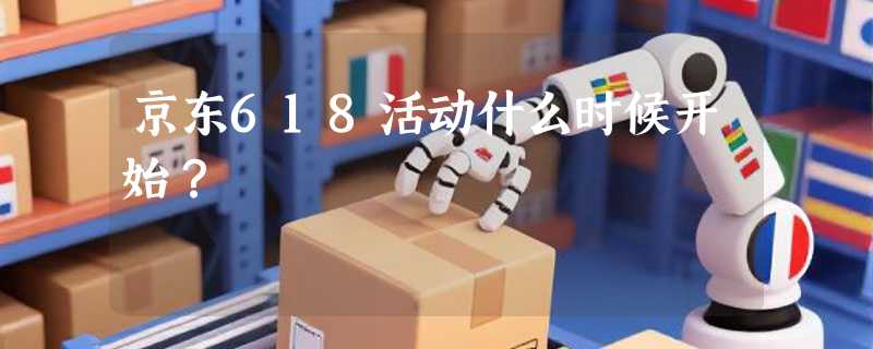 京东618活动什么时候开始？