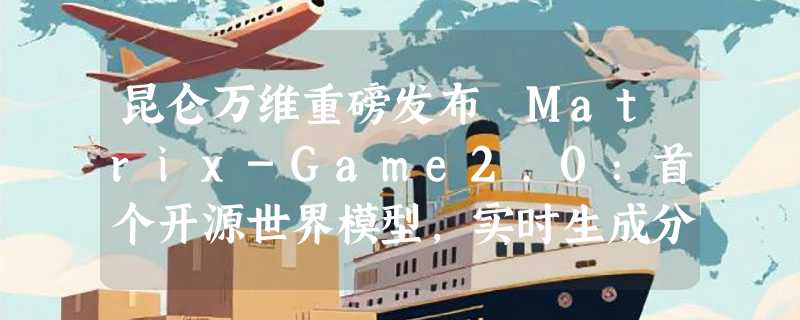 昆仑万维重磅发布 Matrix-Game2.0:首个开源世界模型，实时生成分钟级高连贯视频