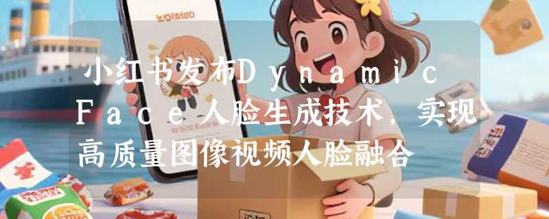 小红书发布DynamicFace人脸生成技术，实现高质量图像视频人脸融合