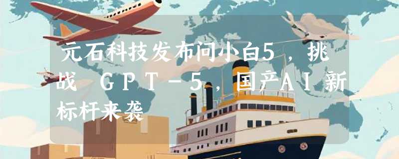 元石科技发布问小白5，挑战 GPT-5，国产AI新标杆来袭