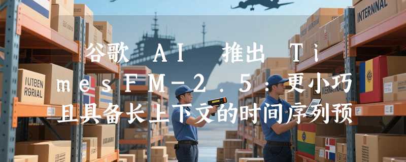 ​谷歌 AI 推出 TimesFM-2.5：更小巧且具备长上下文的时间序列预测基础模型