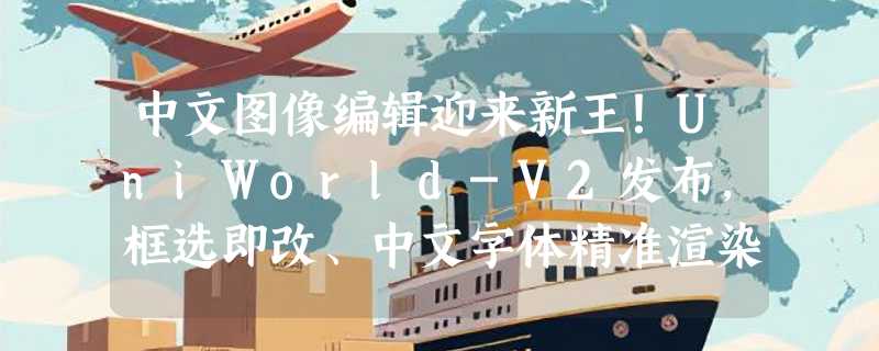 中文图像编辑迎来新王！UniWorld-V2发布，框选即改、中文字体精准渲染，性能碾压GPT-Image与Gemini