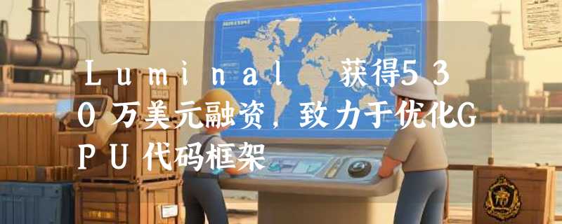 Luminal 获得530万美元融资，致力于优化GPU代码框架