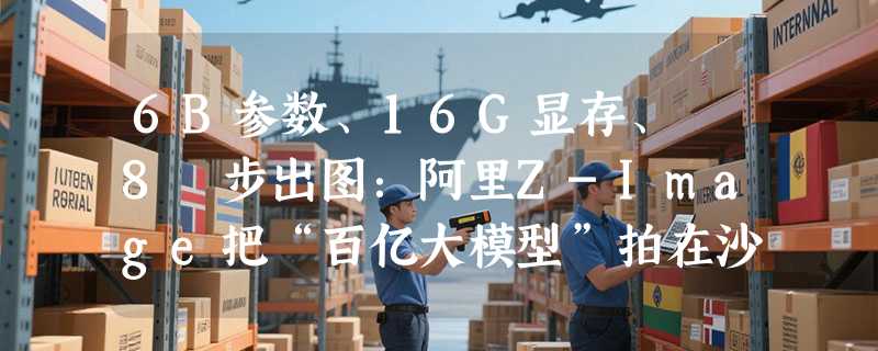 6B参数、16G显存、 8 步出图：阿里Z-Image把“百亿大模型”拍在沙滩上