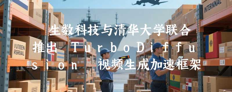 ​生数科技与清华大学联合推出 TurboDiffusion 视频生成加速框架