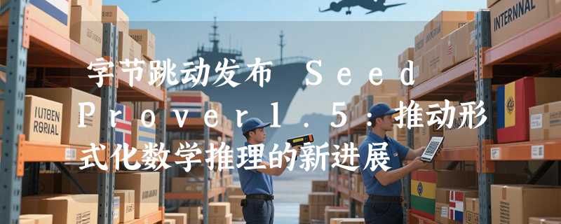 字节跳动发布 Seed Prover1.5:推动形式化数学推理的新进展