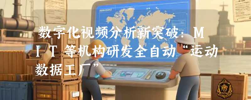 数字化视频分析新突破：MIT等机构研发全自动“运动数据工厂”