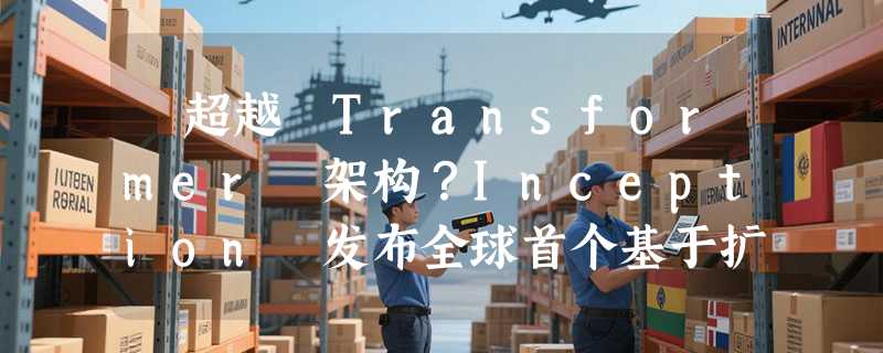 ​超越 Transformer 架构？Inception 发布全球首个基于扩散模型的推理大模型 Mercury 2