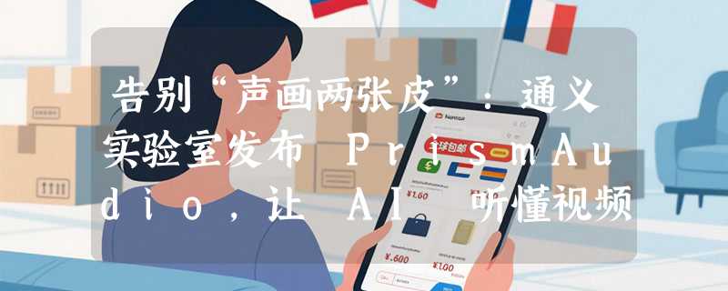 告别“声画两张皮”：通义实验室发布 PrismAudio，让 AI 听懂视频再配音