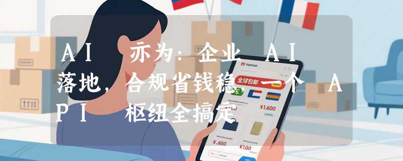 AI 亦为:企业 AI 落地，合规省钱稳，一个 API 枢纽全搞定
