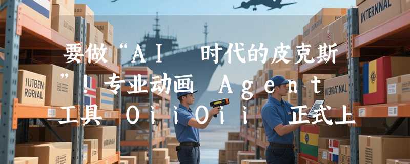 要做“AI 时代的皮克斯”！专业动画 Agent 工具 OiiOii 正式上线