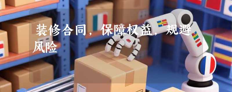 装修合同，保障权益，规避风险