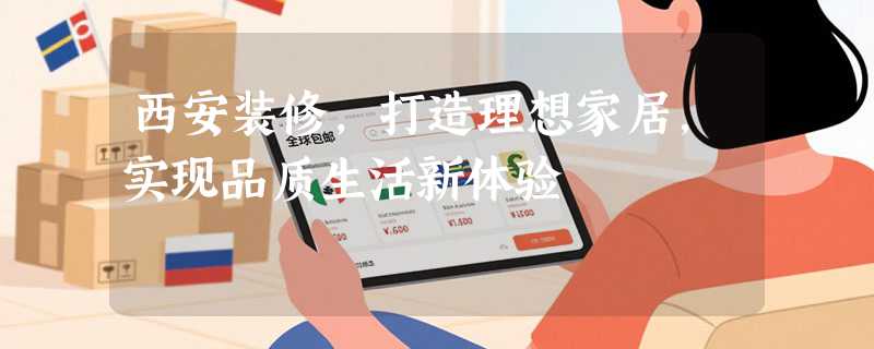 西安装修，打造理想家居，实现品质生活新体验