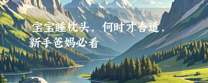 宝宝睡枕头，何时才合适，新手爸妈必看