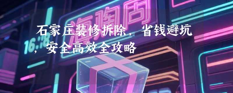 石家庄装修拆除，省钱避坑，安全高效全攻略