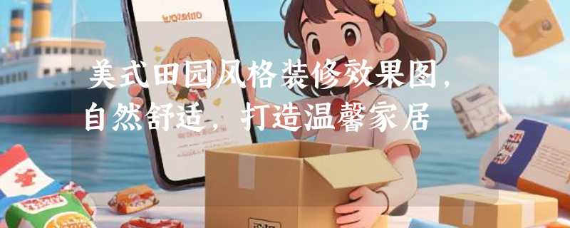 美式田园风格装修效果图，自然舒适，打造温馨家居