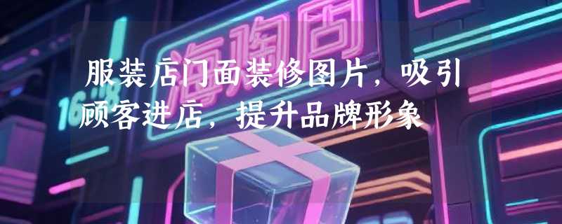 服装店门面装修图片，吸引顾客进店，提升品牌形象