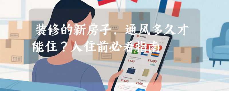 装修的新房子，通风多久才能住？入住前必看指南