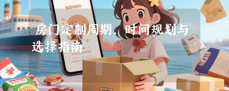 房门定制周期，时间规划与选择指南