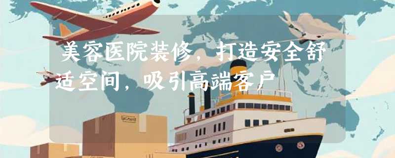 美容医院装修，打造安全舒适空间，吸引高端客户