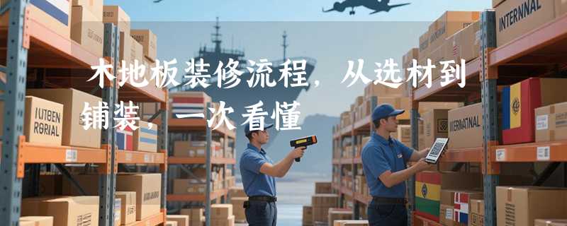 木地板装修流程，从选材到铺装，一次看懂