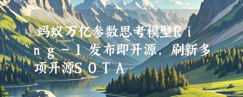 蚂蚁万亿参数思考模型Ring-1发布即开源，刷新多项开源SOTA