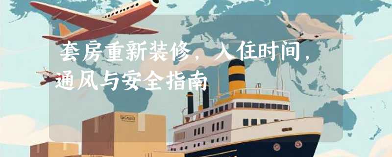 套房重新装修，入住时间，通风与安全指南