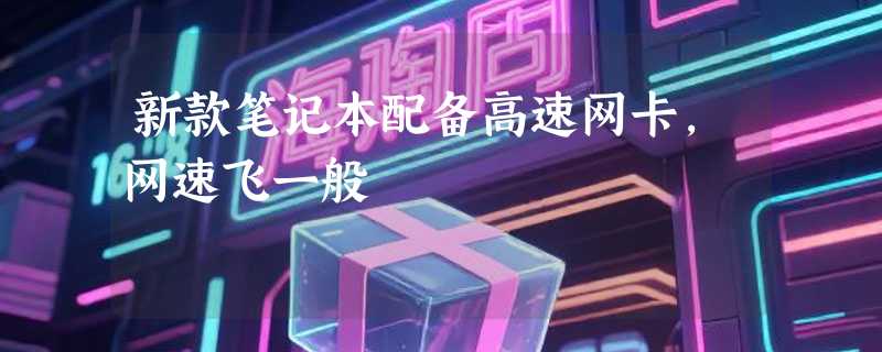 新款笔记本配备高速网卡，网速飞一般