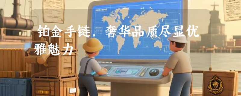 铂金手链，奢华品质尽显优雅魅力