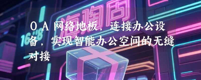 OA网络地板，连接办公设备，实现智能办公空间的无缝对接