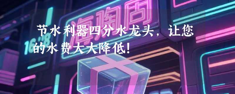 节水利器四分水龙头，让您的水费大大降低！