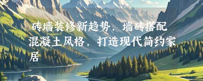 砖墙装修新趋势，墙砖搭配混凝土风格，打造现代简约家居