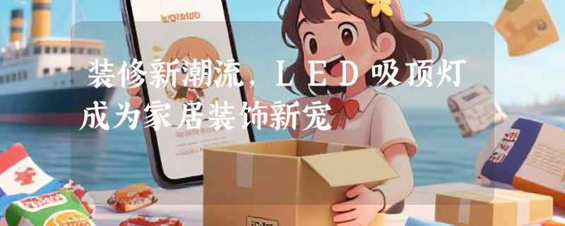装修新潮流，LED吸顶灯成为家居装饰新宠
