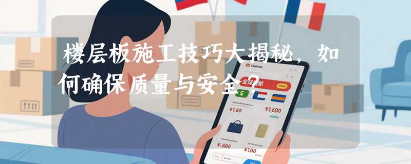 楼层板施工技巧大揭秘，如何确保质量与安全？
