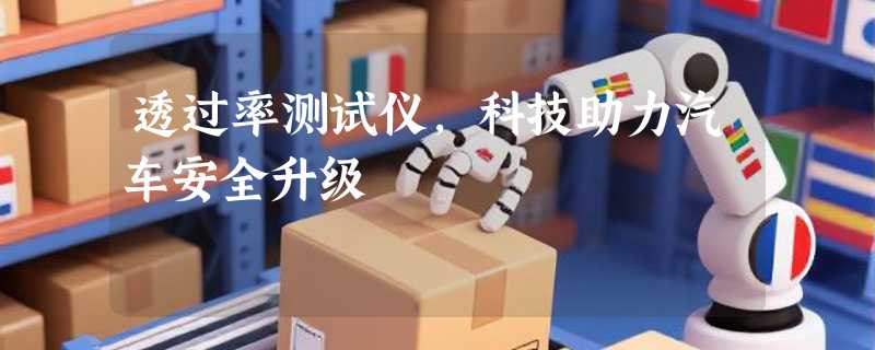 透过率测试仪，科技助力汽车安全升级
