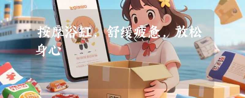 按摩浴缸，舒缓疲惫，放松身心
