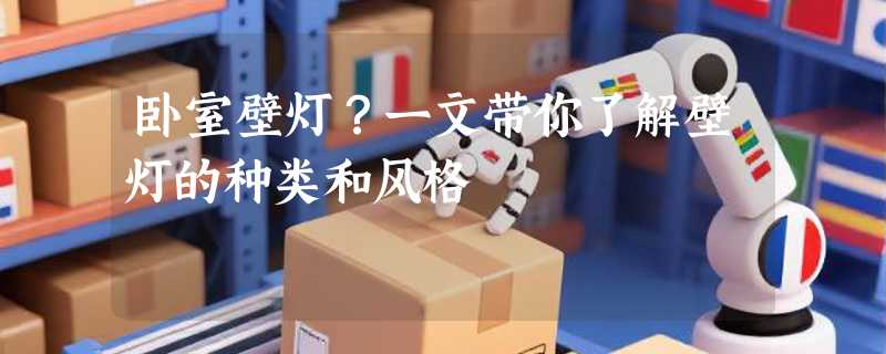 卧室壁灯？一文带你了解壁灯的种类和风格