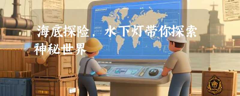 海底探险，水下灯带你探索神秘世界