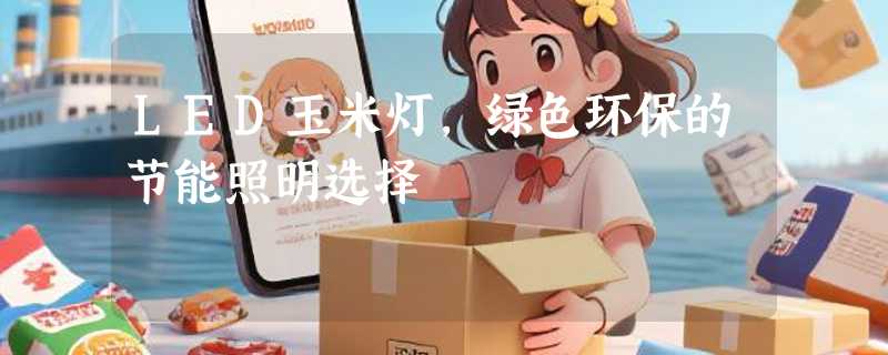 LED玉米灯，绿色环保的节能照明选择