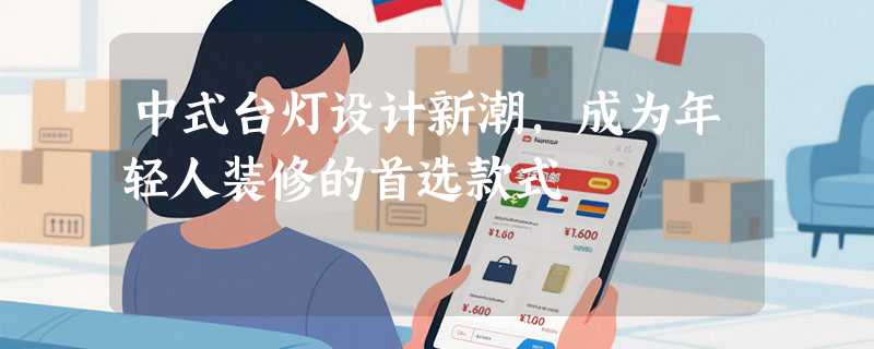 中式台灯设计新潮，成为年轻人装修的首选款式