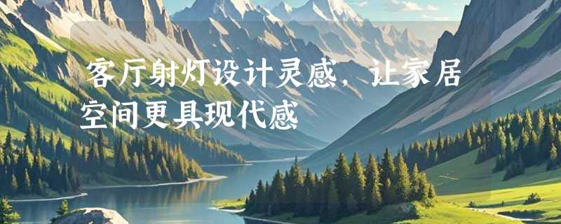 客厅射灯设计灵感，让家居空间更具现代感