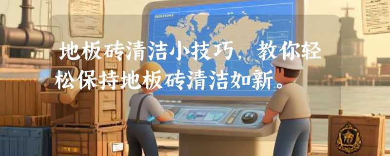 地板砖清洁小技巧，教你轻松保持地板砖清洁如新。