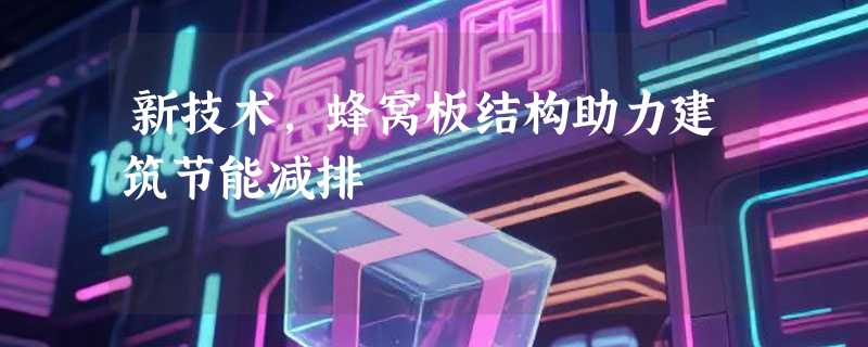 新技术，蜂窝板结构助力建筑节能减排